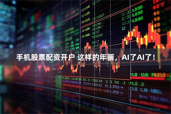 手机股票配资开户 这样的年画，AI了AI了！